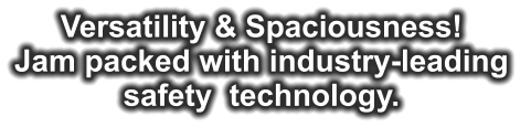 Versatility & Spaciousness! Jam packed with industry-leading  safety  technology.